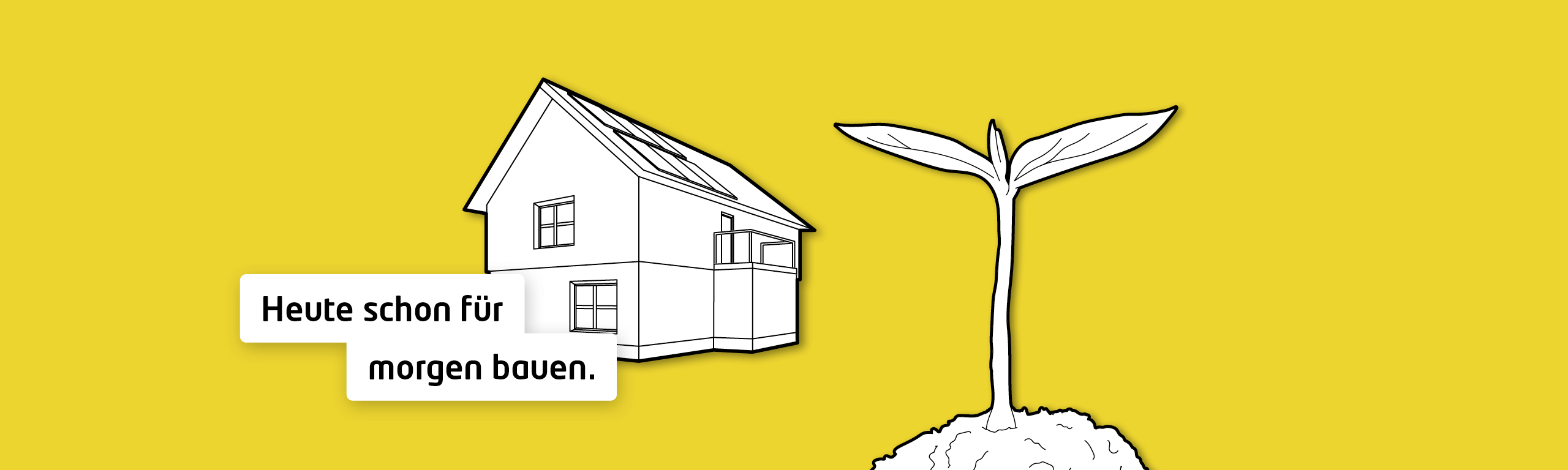 Heute schon für morgen bauen.